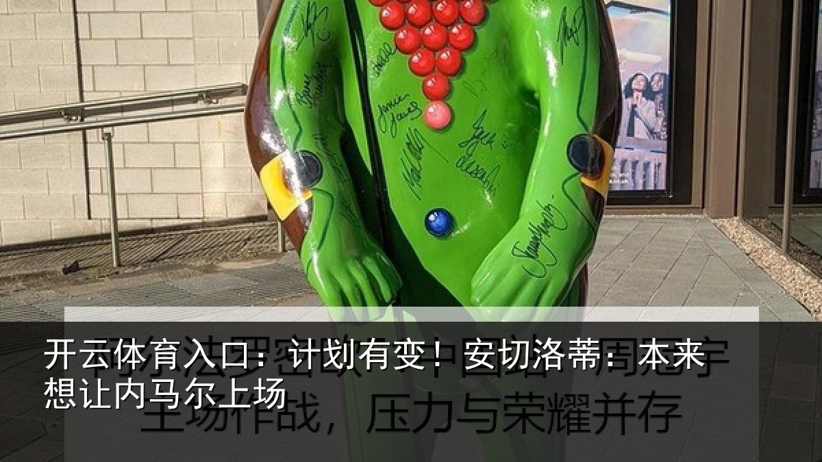 开云体育入口：计划有变！安切洛蒂本相关情况